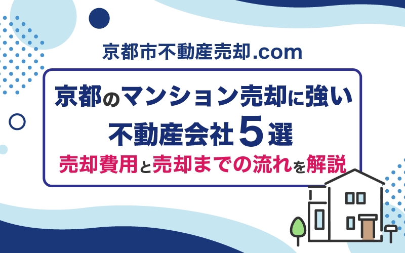 京都のマンション売却に強い不動産会社5選！売却費用と売却までの流れを解説